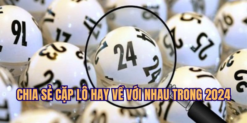 Tiết lộ những cặp lô hay về cùng nhau cho người mới nắm bắt