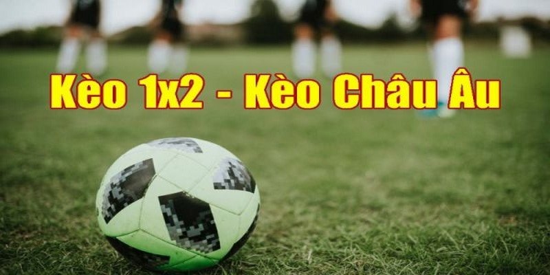 Tổng quan về kèo cược Châu Âu