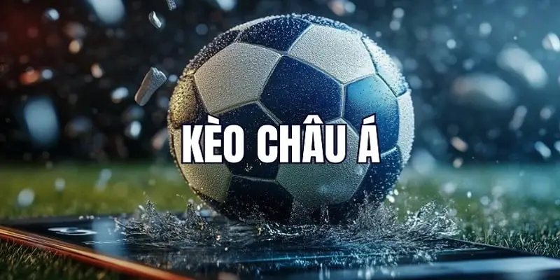 Kèo Châu Á trở thành cơ hội cá cược đầy hấp dẫn với mọi người chơi